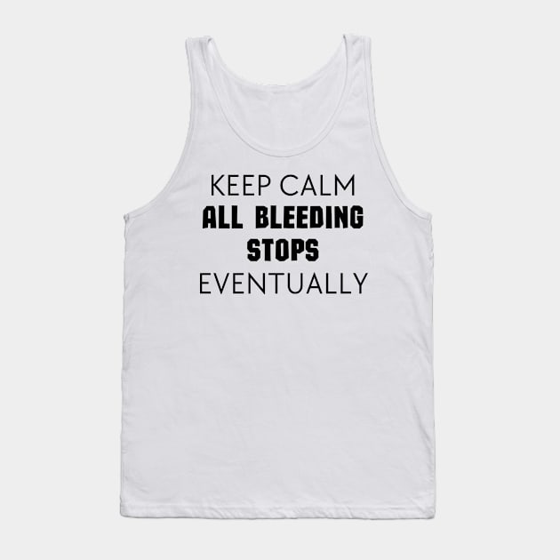 "Keep Calm All Bleeding Stops Eventually" Tank Top by Thoratostore